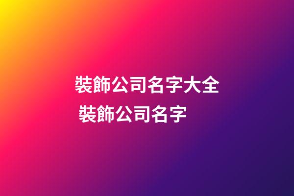 裝飾公司名字大全 裝飾公司名字-第1張-公司起名-玄機派
